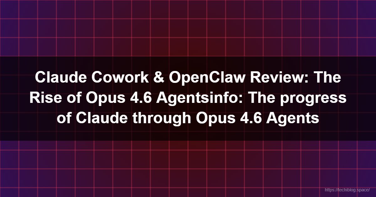 Claude Cowork & OpenClaw Review: The Rise of Opus 4.6 Agentsinfo: The progress of Claude through Opus 4.6 Agents  - claude cowork, openclaw, opus 4.6, claude opus 4.6, moltbot, claude code cowork, claude cowork for windows