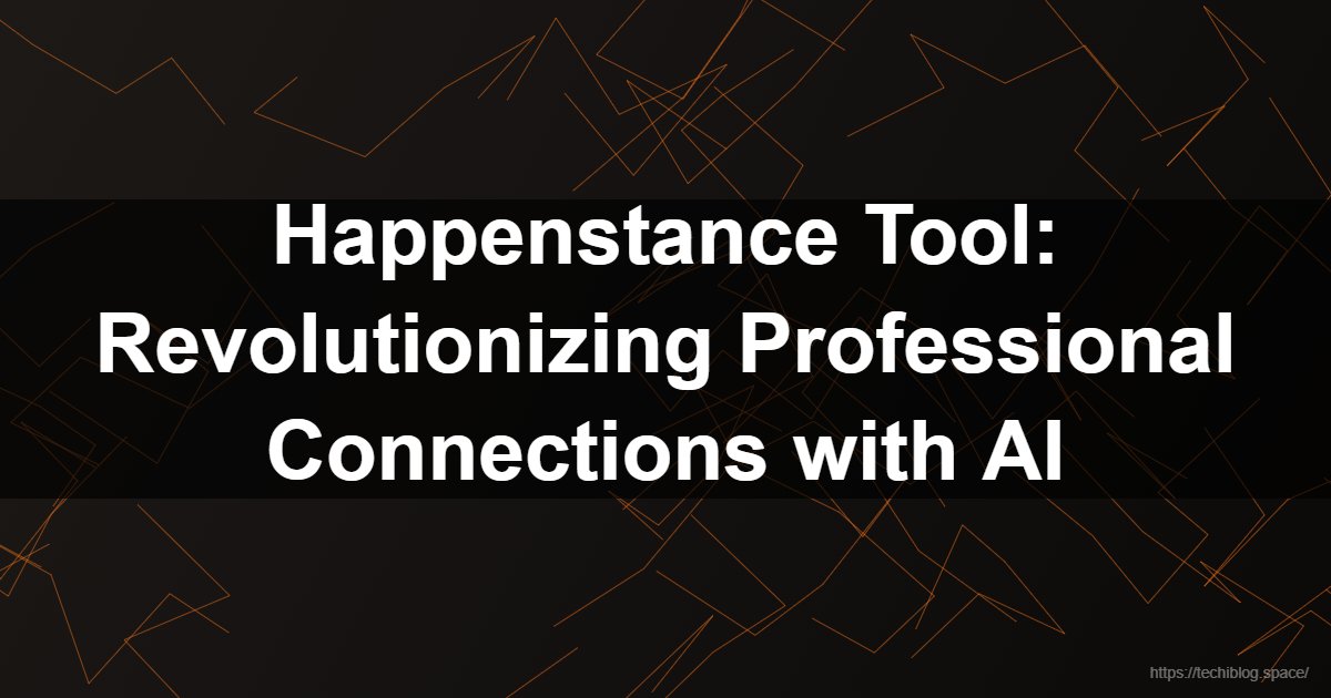 Happenstance Tool: Revolutionizing Professional Connections with AI  - happenstance tool, happenstance, happenstance ai tool, happenstance ai, what is happenstance ai, what is happenstance, happenstance tool for networking, happenstance ai app, happenstance social network