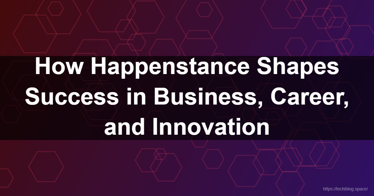 How Happenstance Shapes Success in Business, Career, and Innovation  - Happenstance, Planned Happenstance Theory, Serendipity in Business, Career Development, Strategic Luck, Innovation, Networking, Adaptability