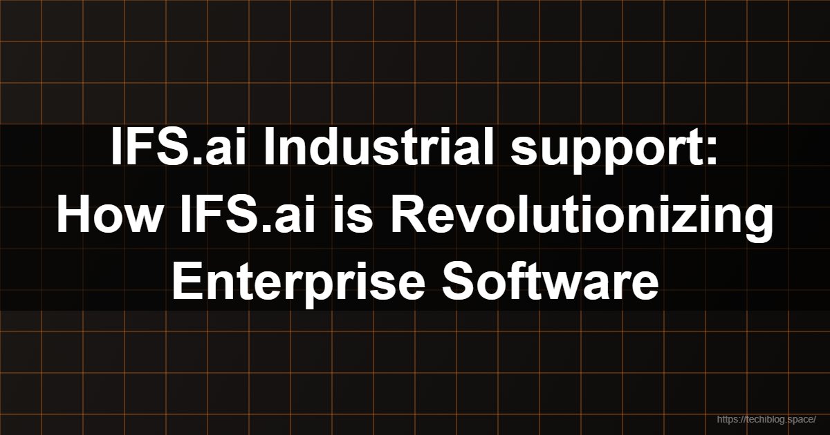IFS.ai Industrial support: How IFS.ai is Revolutionizing Enterprise Software  - IFS AI, IFS.ai, industrial AI, ERP software, Field Service Management, FSM, Enterprise Asset Management, EAM, AI copilot, predictive maintenance, enterprise software