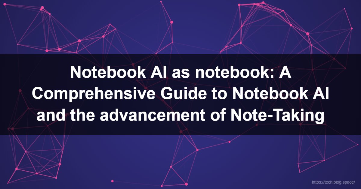Notebook AI as notebook: A Comprehensive Guide to Notebook AI and the advancement of Note-Taking  - Notebook AI, Google NotebookLM, Notebook.ai, AI note-taking, AI research assistant, worldbuilding AI, Audio Overviews, RAG, artificial intelligence, knowledge management