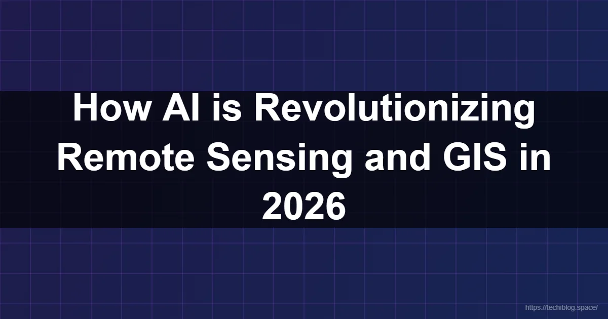 How AI is Revolutionizing Remote Sensing and GIS in 2026