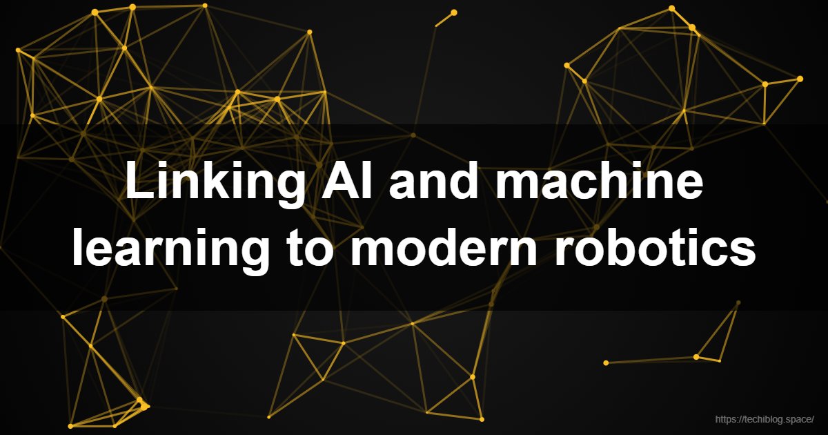 Linking AI and machine learning to modern robotics  - AI robotics, machine learning robotics, modern robotics, autonomous robots, reinforcement learning