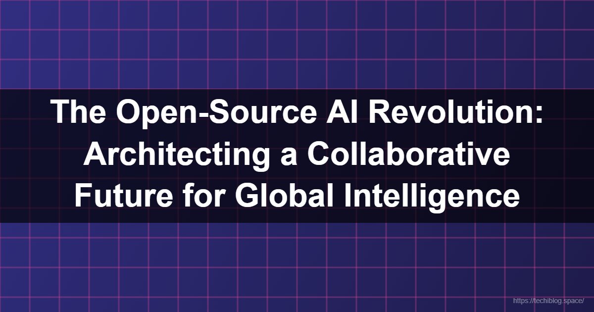 The Open-Source AI Revolution: Architecting a Collaborative Future for Global Intelligence  - Open-Source AI, Artificial Intelligence, Machine Learning, PyTorch, TensorFlow, Generative AI, LLMs, AI Ethics, Transparency in AI, Collaborative Development