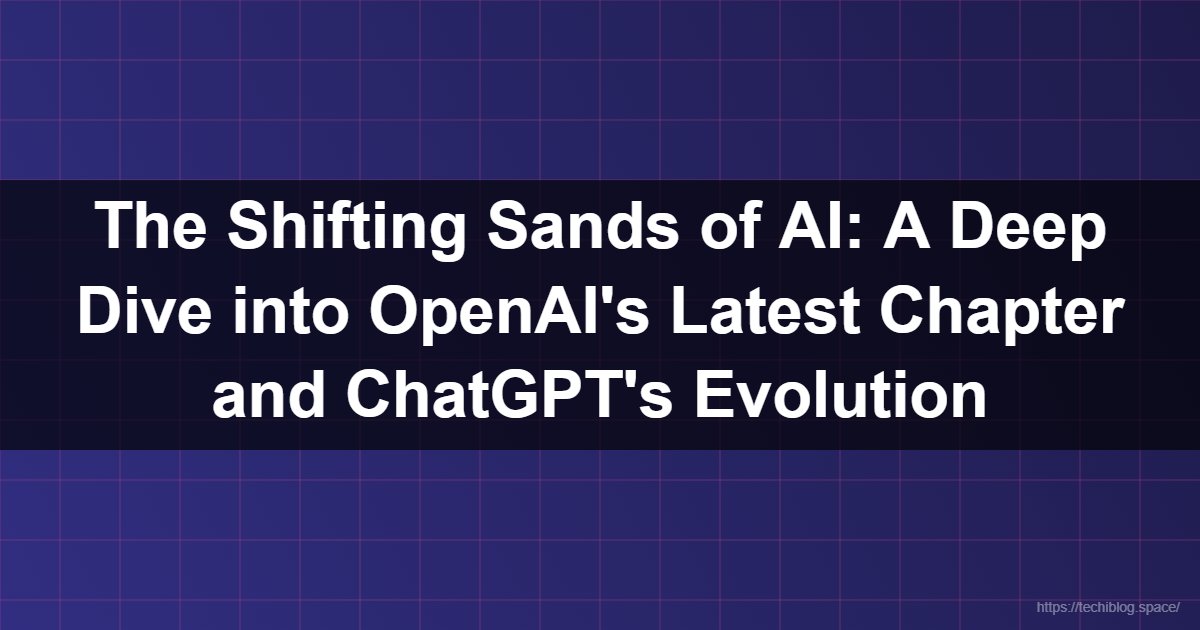 The Shifting Sands of AI: A Deep Dive into OpenAI's Latest Chapter and ChatGPT's Evolution  - OpenAI, ChatGPT, Artificial Intelligence, AI News, GPT-4 Turbo