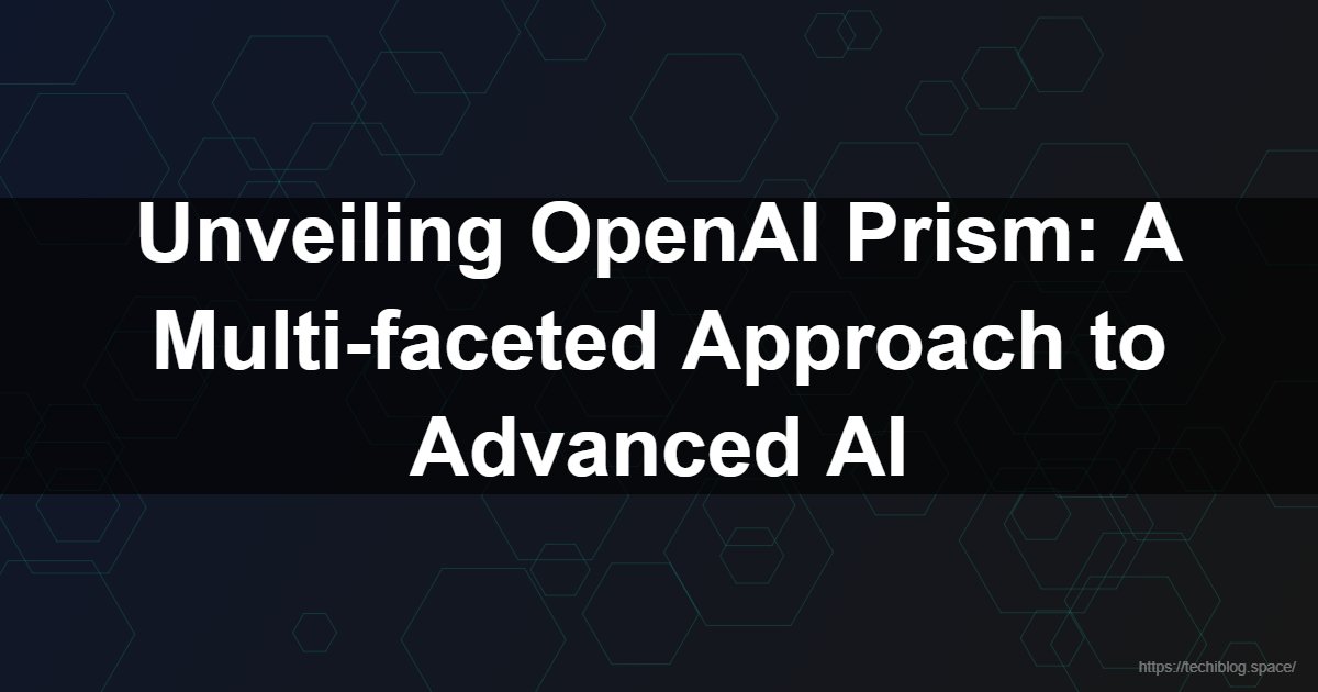 Unveiling OpenAI Prism: A Multi-faceted Approach to Advanced AI  - OpenAI Prism, Multi-modal AI, AGI, Artificial Intelligence, Integrated AI